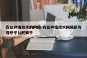 农业种植技术的网站-农业种植技术网站都有哪些平台呢知乎