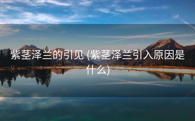 紫茎泽兰的引见 (紫茎泽兰引入原因是什么)