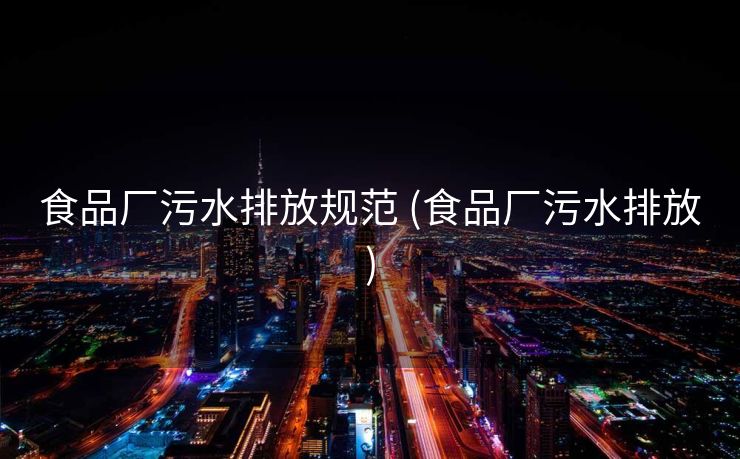 食品厂污水排放规范 (食品厂污水排放)