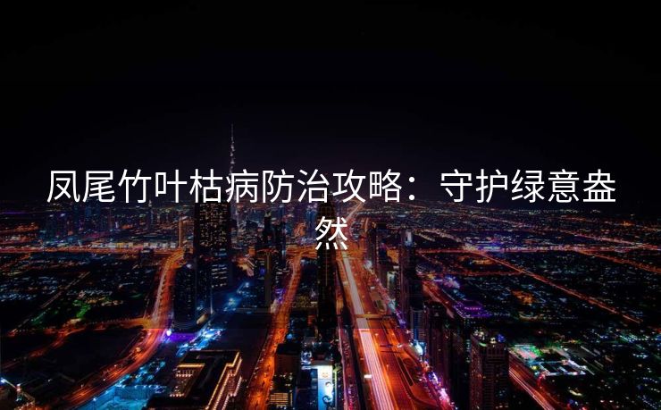 凤尾竹叶枯病防治攻略：守护绿意盎然
