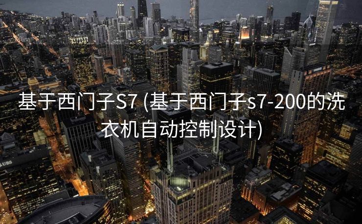 基于西门子S7 (基于西门子s7-200的洗衣机自动控制设计)
