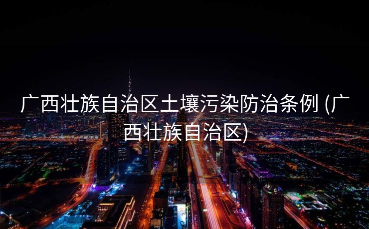 广西壮族自治区土壤污染防治条例 (广西壮族自治区)