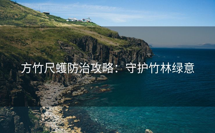 方竹尺蠖防治攻略：守护竹林绿意
