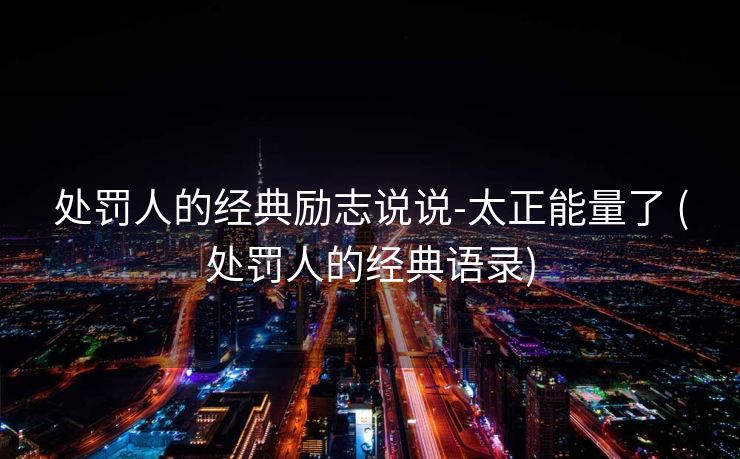 处罚人的经典励志说说-太正能量了 (处罚人的经典语录)