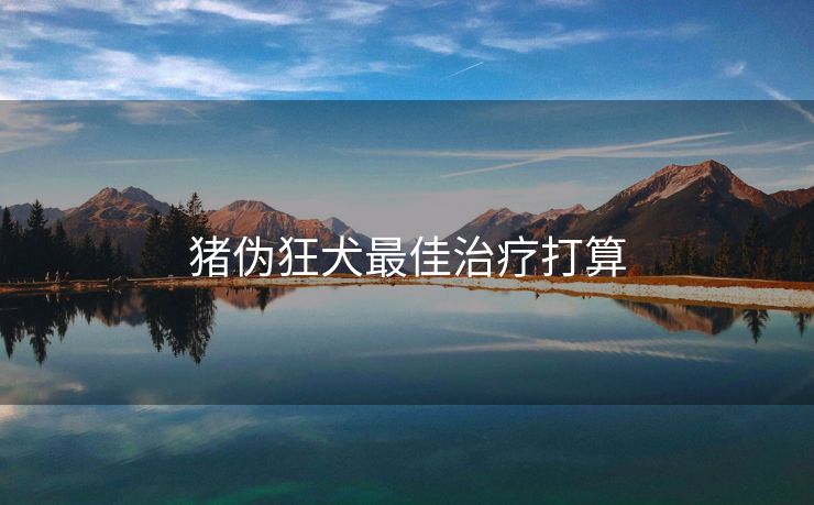 猪伪狂犬最佳治疗打算