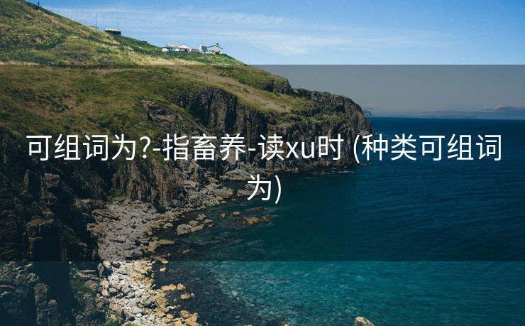 可组词为?-指畜养-读xu时 (种类可组词为)