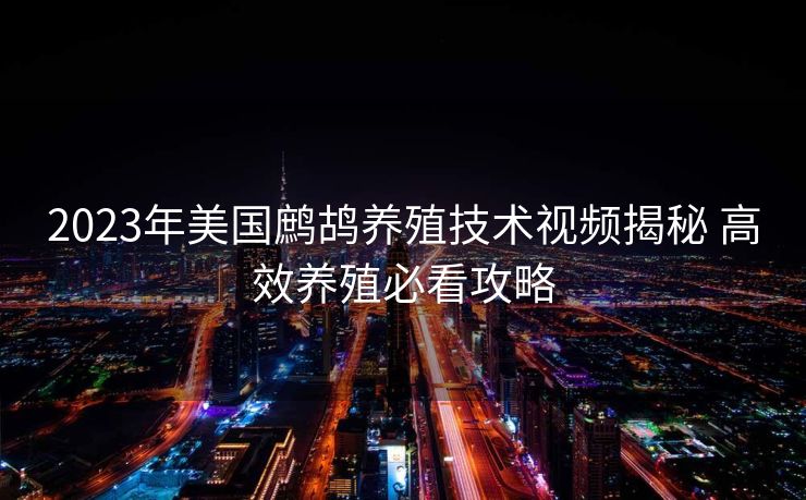 2023年美国鹧鸪养殖技术视频揭秘 高效养殖必看攻略