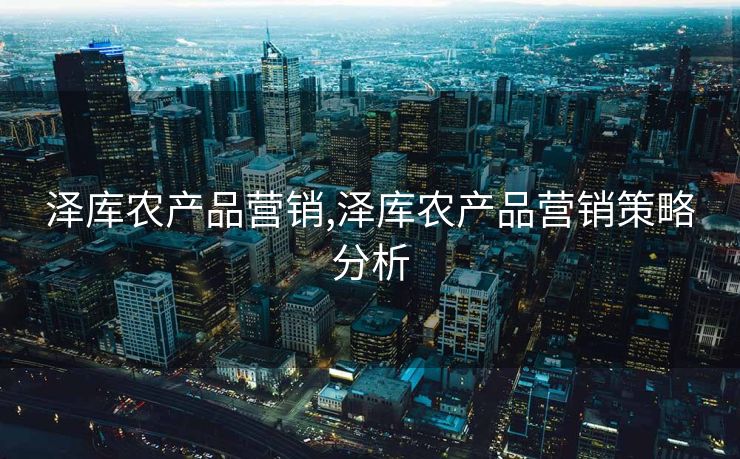 泽库农产品营销,泽库农产品营销策略分析 泽库农产品营销,泽库农产品营销策略分析