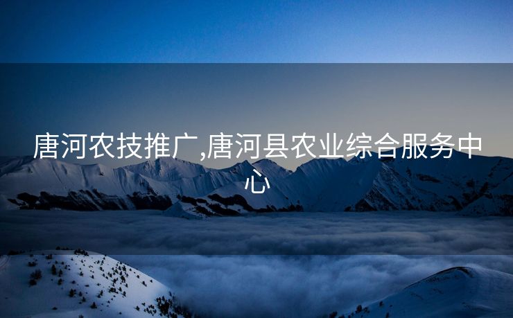 唐河农技推广,唐河县农业综合服务中心