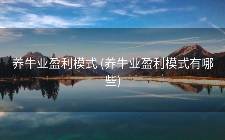 养牛业盈利模式 (养牛业盈利模式有哪些)
