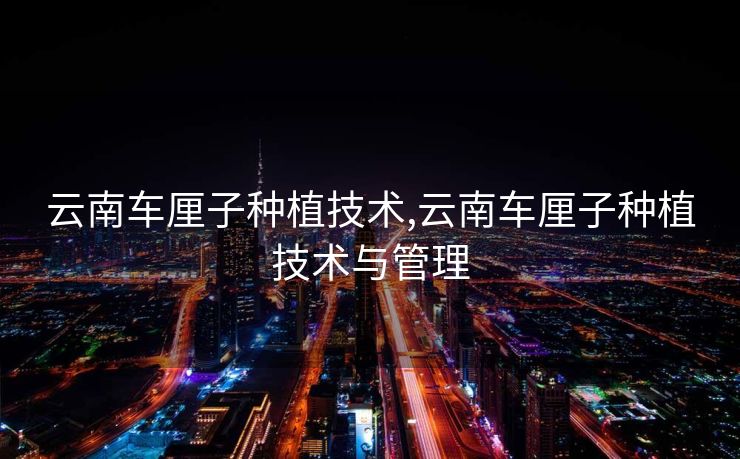 云南车厘子种植技术,云南车厘子种植技术与管理 云南车厘子种植技术,云南车厘子种植技术与管理