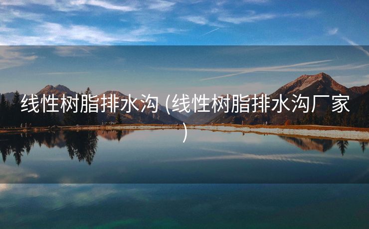 线性树脂排水沟 (线性树脂排水沟厂家)