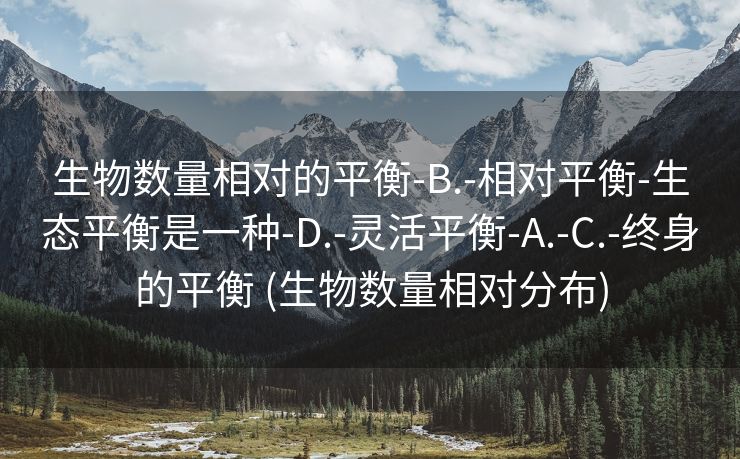 生物数量相对的平衡-B.-相对平衡-生态平衡是一种-D.-灵活平衡-A.-C.-终身的平衡 (生物数量相对分布)