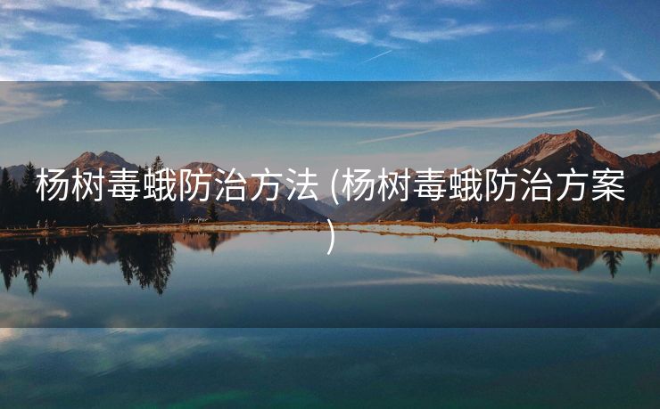 杨树毒蛾防治方法 (杨树毒蛾防治方案)