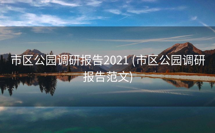 市区公园调研报告2021 (市区公园调研报告范文)