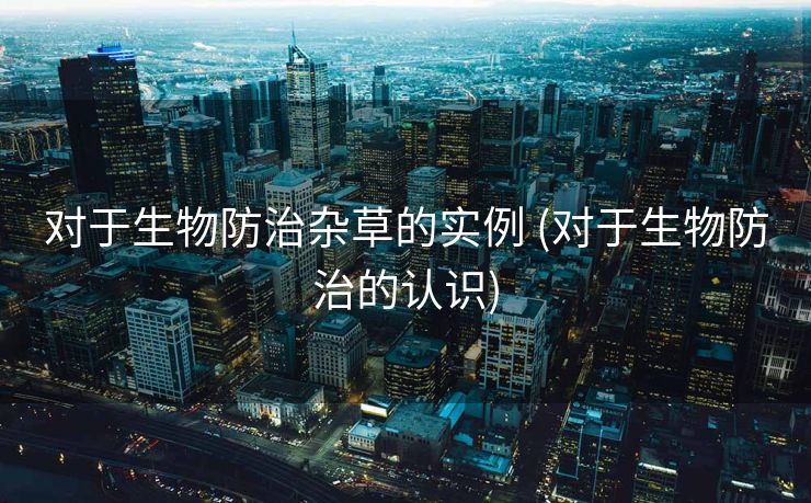 对于生物防治杂草的实例 (对于生物防治的认识)