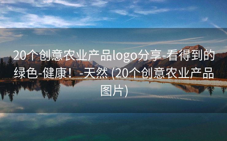 20个创意农业产品logo分享-看得到的绿色-健康！-天然 (20个创意农业产品图片)