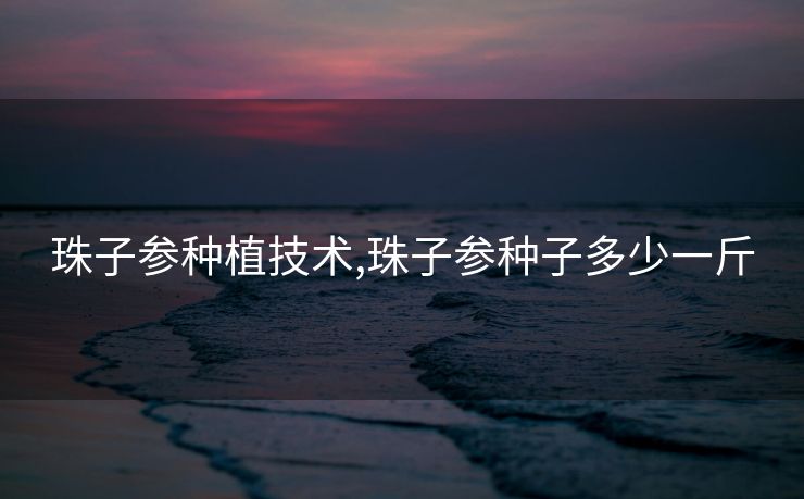 珠子参种植技术,珠子参种子多少一斤