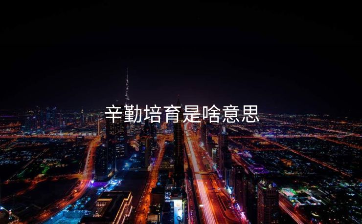 辛勤培育是啥意思