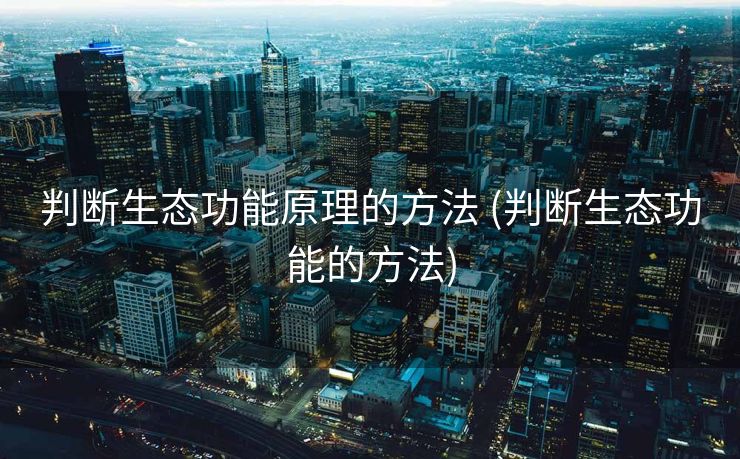 判断生态功能原理的方法 (判断生态功能的方法)