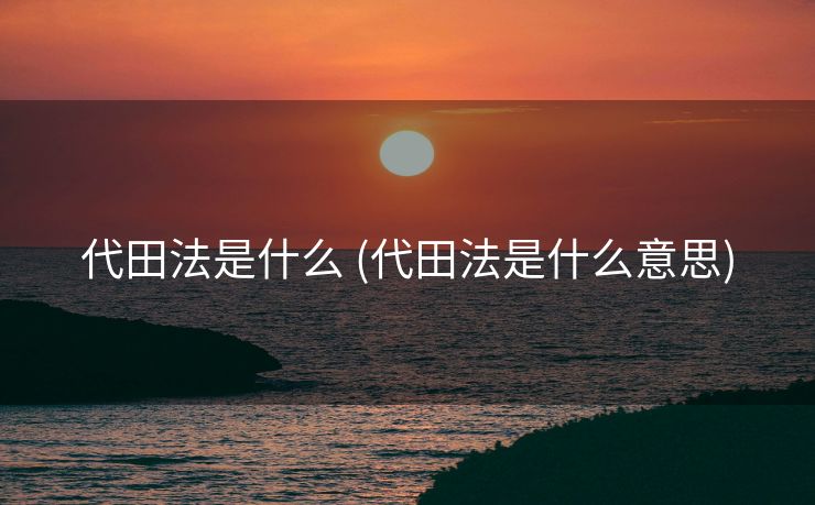 代田法是什么 (代田法是什么意思)