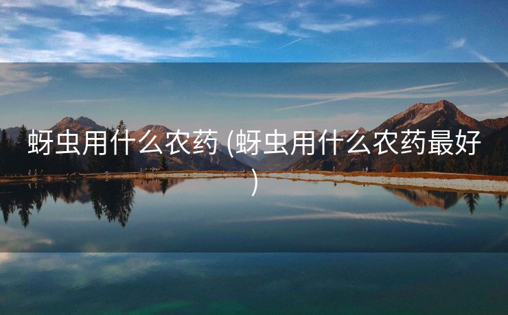 蚜虫用什么农药 (蚜虫用什么农药最好)