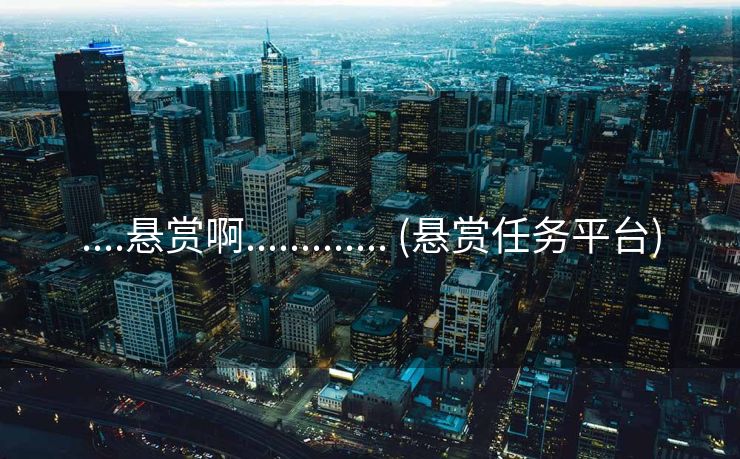....悬赏啊............. (悬赏任务平台)